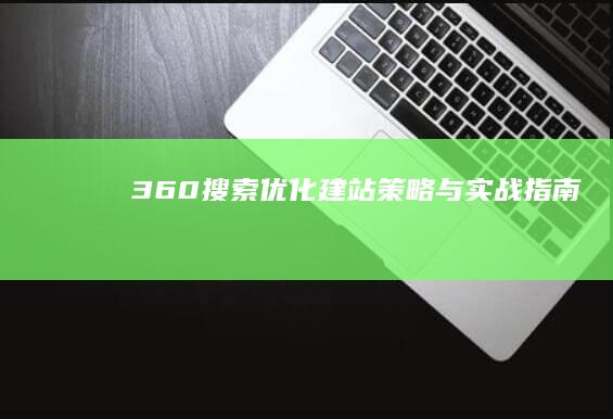 360搜索优化建站策略与实战指南